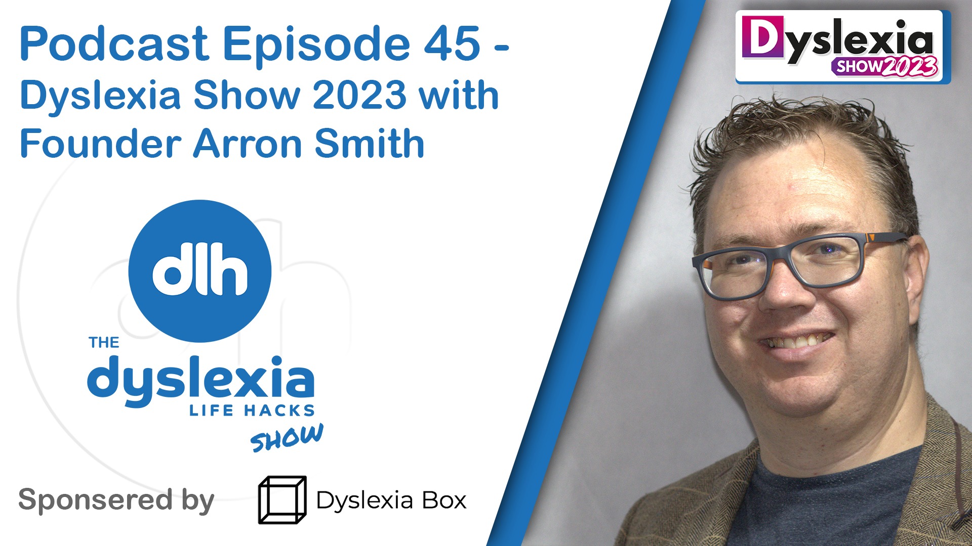 Episode 45 - Dyslexia Show 2023 with Founder Arran Smith - Dyslexia ...